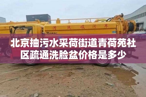 北京抽污水采荷街道青荷苑社区疏通洗脸盆价格是多少