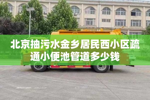 北京抽污水金乡居民西小区疏通小便池管道多少钱