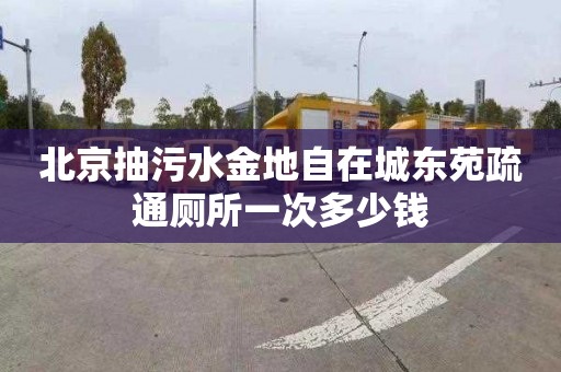 北京抽污水金地自在城东苑疏通厕所一次多少钱