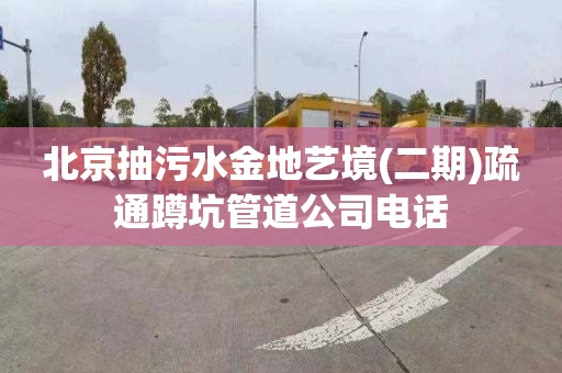 北京抽污水金地艺境(二期)疏通蹲坑管道公司电话