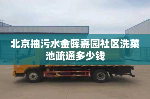 北京抽污水金晖嘉园社区洗菜池疏通多少钱