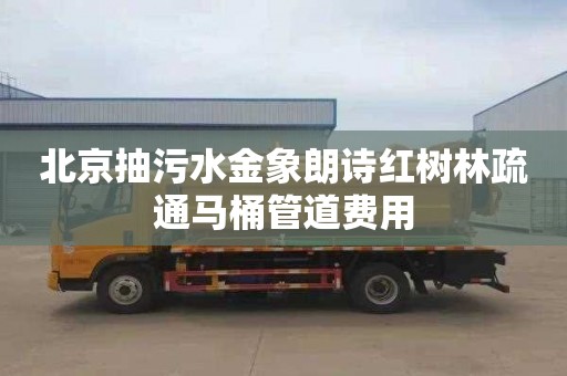 北京抽污水金象朗诗红树林疏通马桶管道费用