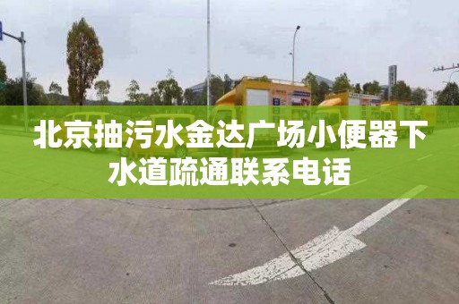 北京抽污水金达广场小便器下水道疏通联系电话