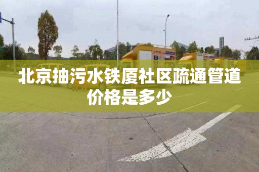 北京抽污水铁厦社区疏通管道价格是多少