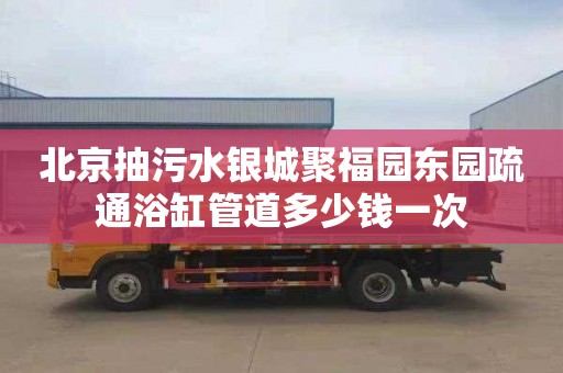 北京抽污水银城聚福园东园疏通浴缸管道多少钱一次