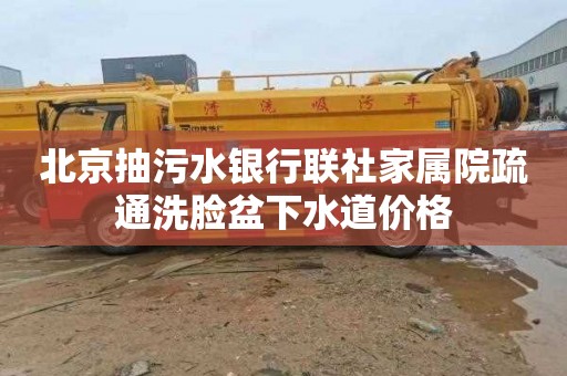 北京抽污水银行联社家属院疏通洗脸盆下水道价格