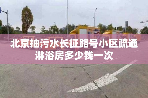 北京抽污水长征路号小区疏通淋浴房多少钱一次