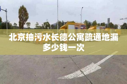 北京抽污水长德公寓疏通地漏多少钱一次