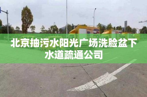 北京抽污水阳光广场洗脸盆下水道疏通公司