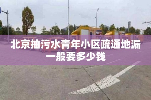 北京抽污水青年小区疏通地漏一般要多少钱