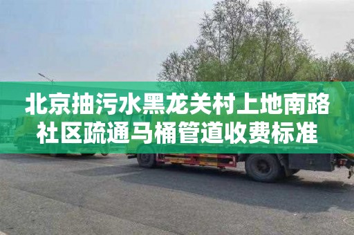 北京抽污水黑龙关村上地南路社区疏通马桶管道收费标准