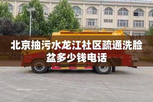 北京抽污水龙江社区疏通洗脸盆多少钱电话