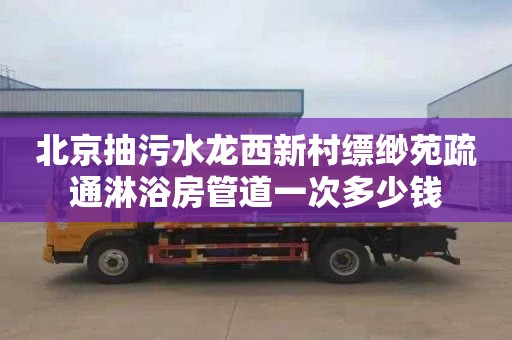 北京抽污水龙西新村缥缈苑疏通淋浴房管道一次多少钱