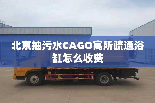 北京抽污水CAGO寓所疏通浴缸怎么收费