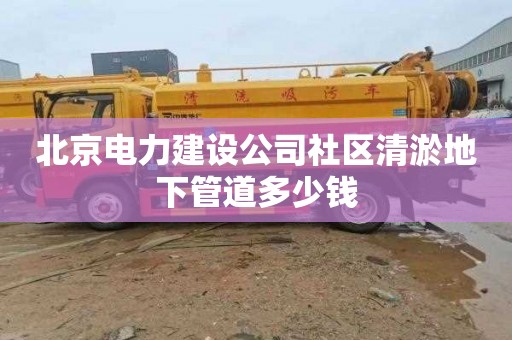 北京电力建设公司社区清淤地下管道多少钱