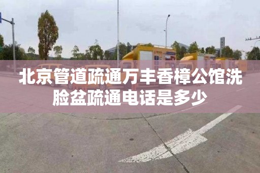 北京管道疏通万丰香樟公馆洗脸盆疏通电话是多少