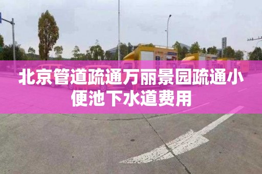 北京管道疏通万丽景园疏通小便池下水道费用