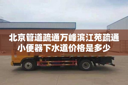 北京管道疏通万峰滨江苑疏通小便器下水道价格是多少