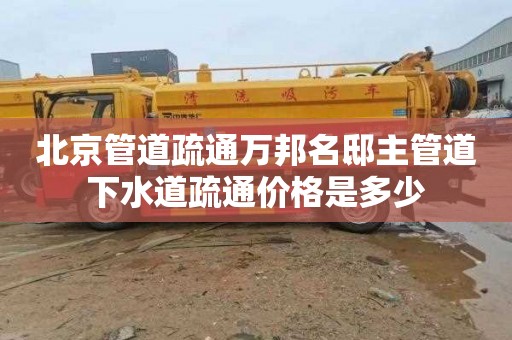 北京管道疏通万邦名邸主管道下水道疏通价格是多少