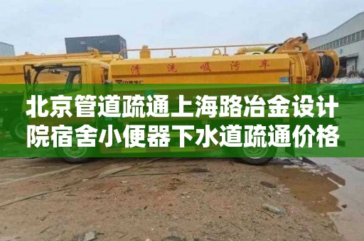 北京管道疏通上海路冶金设计院宿舍小便器下水道疏通价格多少