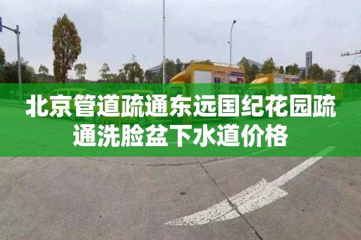 北京管道疏通东远国纪花园疏通洗脸盆下水道价格