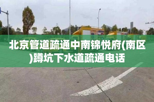 北京管道疏通中南锦悦府(南区)蹲坑下水道疏通电话