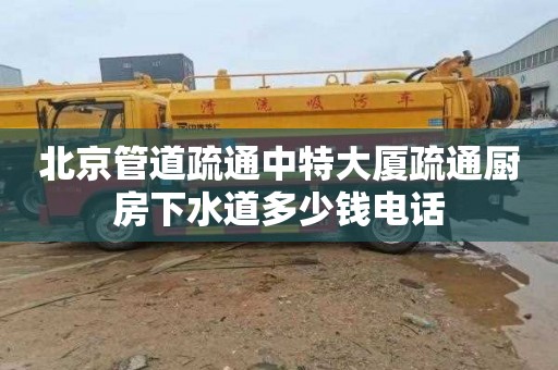 北京管道疏通中特大厦疏通厨房下水道多少钱电话