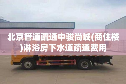 北京管道疏通中骏尚城(商住楼)淋浴房下水道疏通费用