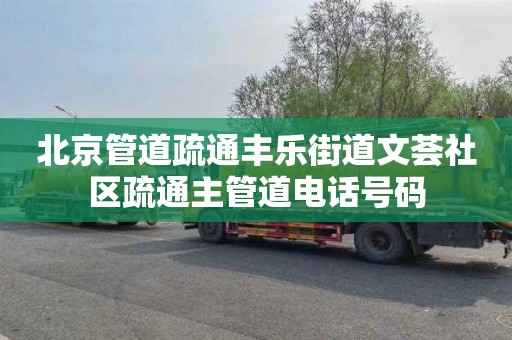 北京管道疏通丰乐街道文荟社区疏通主管道电话号码