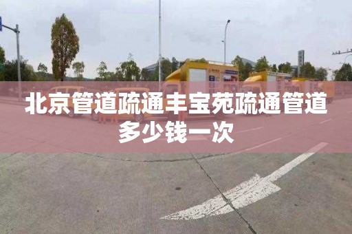 北京管道疏通丰宝苑疏通管道多少钱一次