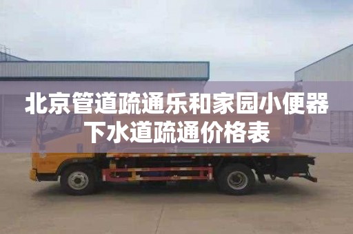 北京管道疏通乐和家园小便器下水道疏通价格表