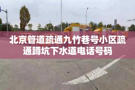 北京管道疏通九竹巷号小区疏通蹲坑下水道电话号码