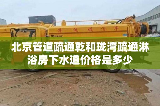 北京管道疏通乾和珑湾疏通淋浴房下水道价格是多少