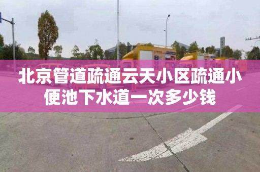 北京管道疏通云天小区疏通小便池下水道一次多少钱