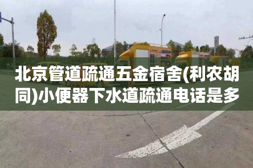 北京管道疏通五金宿舍(利农胡同)小便器下水道疏通电话是多少