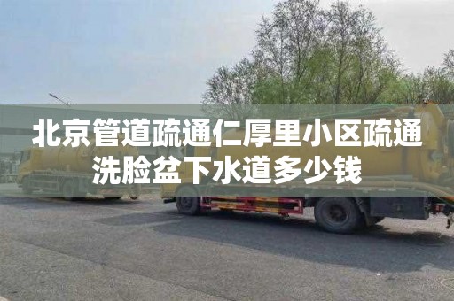 北京管道疏通仁厚里小区疏通洗脸盆下水道多少钱