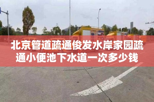 北京管道疏通俊发水岸家园疏通小便池下水道一次多少钱