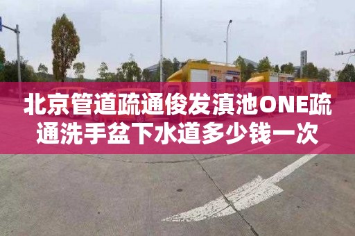 北京管道疏通俊发滇池ONE疏通洗手盆下水道多少钱一次