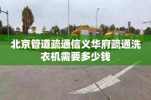 北京管道疏通信义华府疏通洗衣机需要多少钱