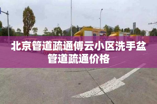 北京管道疏通傅云小区洗手盆管道疏通价格