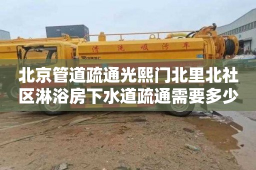 北京管道疏通光熙门北里北社区淋浴房下水道疏通需要多少钱