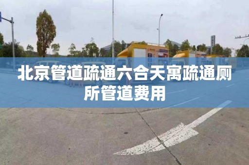 北京管道疏通六合天寓疏通厕所管道费用