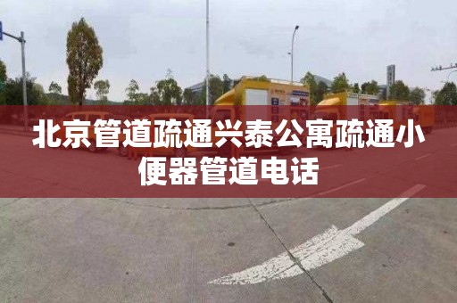 北京管道疏通兴泰公寓疏通小便器管道电话