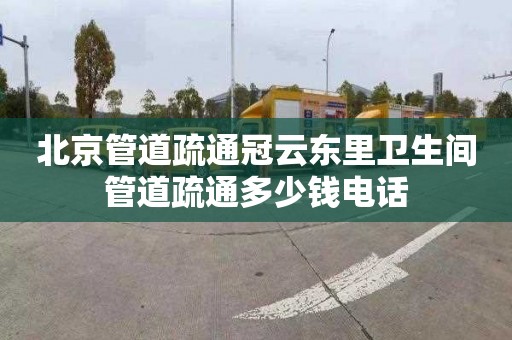 北京管道疏通冠云东里卫生间管道疏通多少钱电话