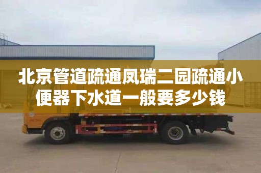 北京管道疏通凤瑞二园疏通小便器下水道一般要多少钱