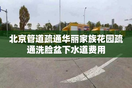 北京管道疏通华丽家族花园疏通洗脸盆下水道费用