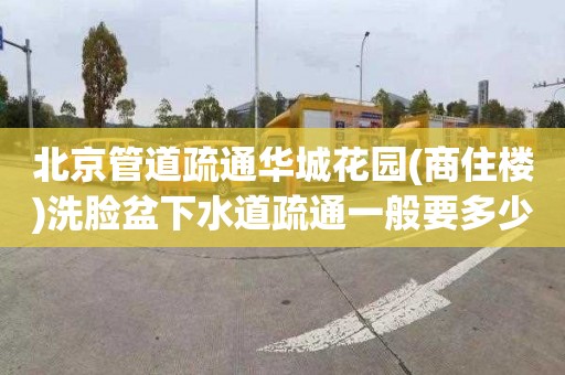 北京管道疏通华城花园(商住楼)洗脸盆下水道疏通一般要多少钱