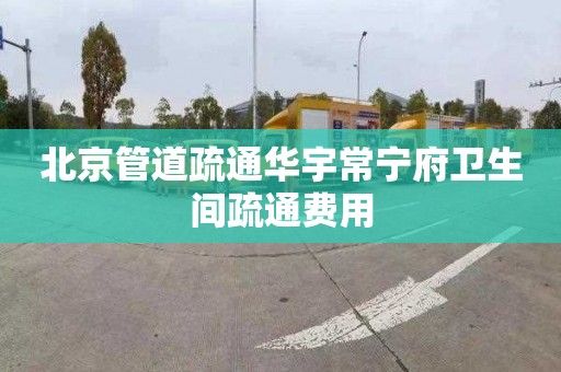 北京管道疏通华宇常宁府卫生间疏通费用