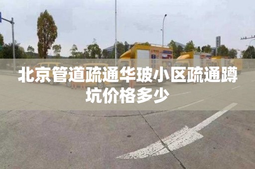 北京管道疏通华玻小区疏通蹲坑价格多少