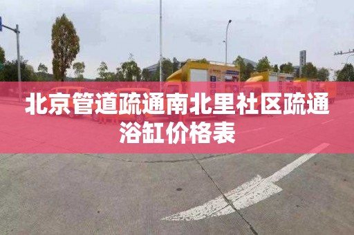 北京管道疏通南北里社区疏通浴缸价格表